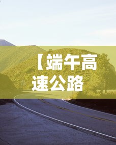 【端午高速公路免费吗2021,端午高速通行费免费吗】 【端午高速公路免费吗2021,端午高速通行费免费吗】