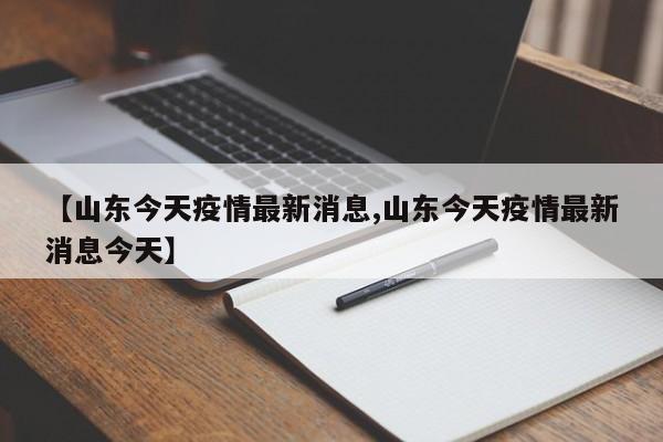 【山东今天疫情最新消息,山东今天疫情最新消息今天】