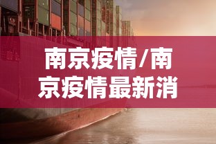 南京疫情/南京疫情最新消息 南京疫情/南京疫情最新消息