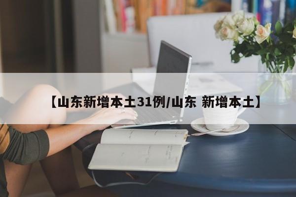 【山东新增本土31例/山东 新增本土】