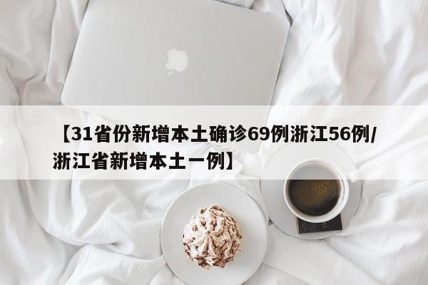 【31省份新增本土确诊69例浙江56例/浙江省新增本土一例】