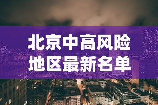 北京中高风险地区最新名单最新（北京中高风险地区最新名单最新消息）