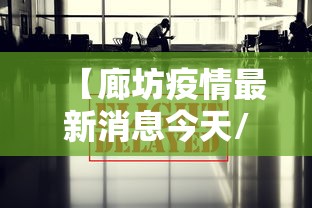 【廊坊疫情最新消息今天/廊坊疫情最新通告】