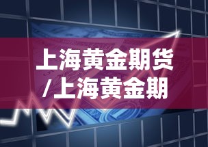 上海黄金期货/上海黄金期货交易行情查询