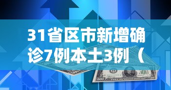 31省区市新增确诊7例本土3例（31省区市新增本土确诊6例）