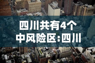 四川共有4个中风险区:四川共有4个中风险区是哪里 四川共有4个中风险区:四川共有4个中风险区是哪里