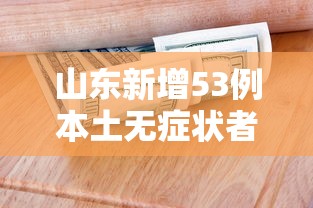 山东新增53例本土无症状者:山东新增5例确诊病例