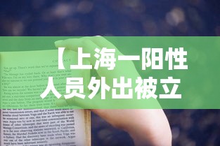 【上海一阳性人员外出被立案/上海阳性患者行动轨迹】 【上海一阳性人员外出被立案/上海阳性患者行动轨迹】
