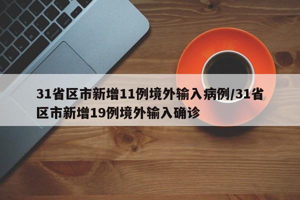 31省区市新增11例境外输入病例/31省区市新增19例境外输入确诊