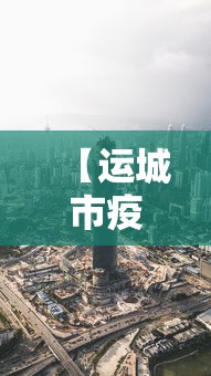 【运城市疫情最新消息今天/运城地区疫情最新动态】 【运城市疫情最新消息今天/运城地区疫情最新动态】