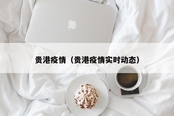 贵港疫情(贵港疫情实时动态)