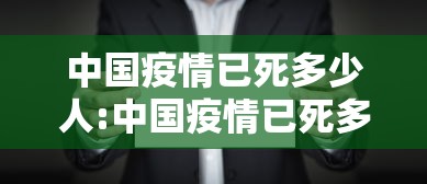 中国疫情已死多少人:中国疫情已死多少人