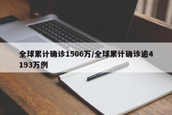 全球累计确诊1506万/全球累计确诊逾4193万例