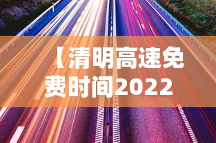 【清明高速免费时间2022最新通知,清明高速公路免费最新通知】