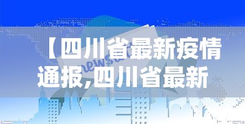【四川省最新疫情通报,四川省最新疫情分布图】