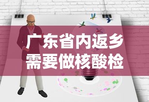广东省内返乡需要做核酸检测吗/广东省内返乡需要做核酸检测吗最新