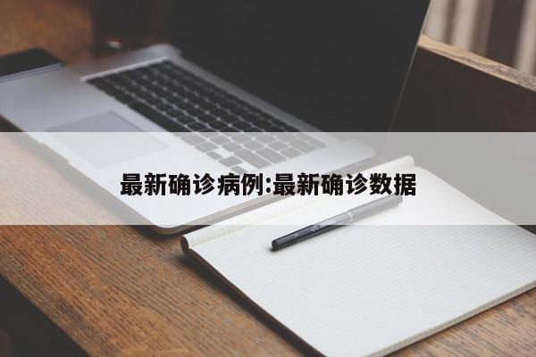 最新确诊病例:最新确诊数据