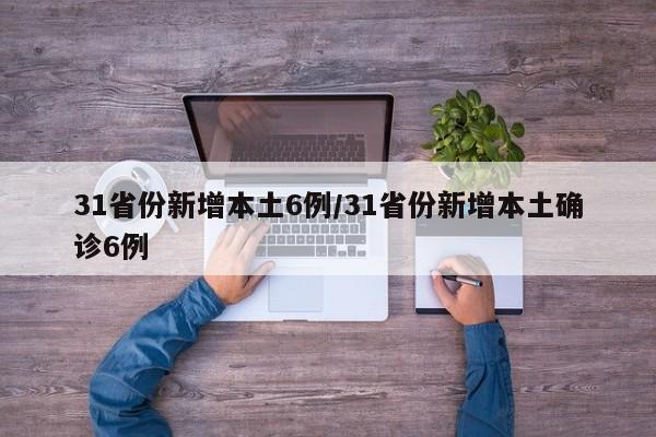31省份新增本土6例/31省份新增本土确诊6例
