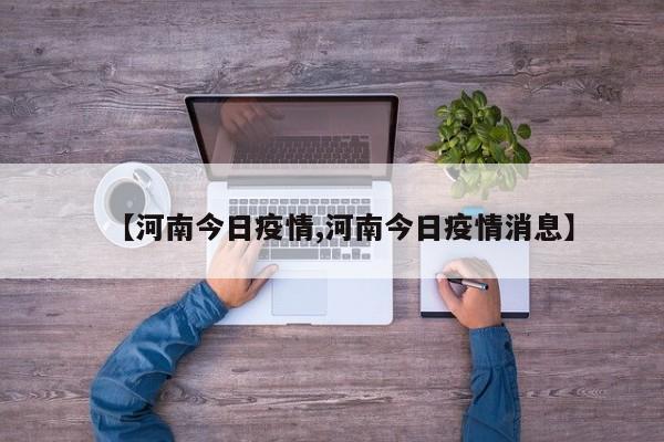【河南今日疫情,河南今日疫情消息】