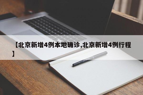 【北京新增4例本地确诊,北京新增4例行程】