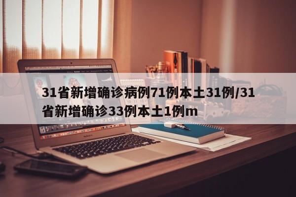 31省新增确诊病例71例本土31例/31省新增确诊33例本土1例m