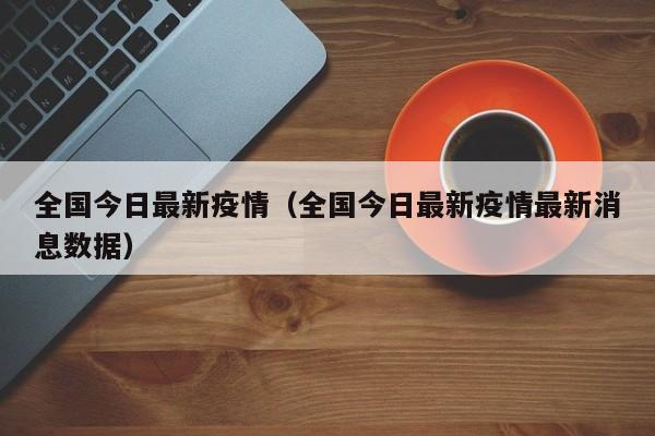 全国今日最新疫情(全国今日最新疫情最新消息数据)