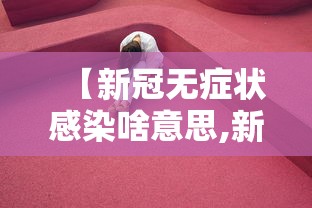 【新冠无症状感染啥意思,新冠无症状感染者有何症状】