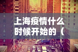 上海疫情什么时候开始的(上海疫情什么时候开始的?) 上海疫情什么时候开始的(上海疫情什么时候开始的?)